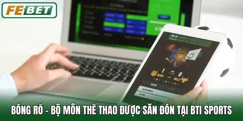 Bti Sports Febet - Sảnh Cược Quốc Tế Được Săn Đón Nhất 3 Bóng rổ - Bộ môn thể thao được săn đón tại Bti Sports