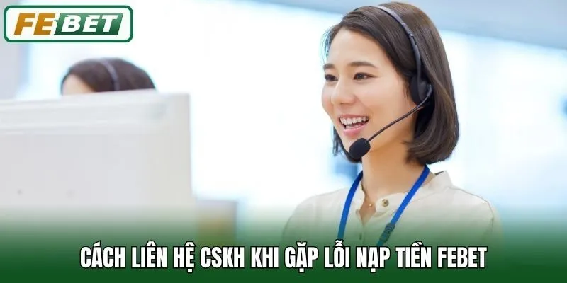 Nạp Tiền Febet 3 Cách liên hệ CSKH khi gặp lỗi nạp tiền Febet