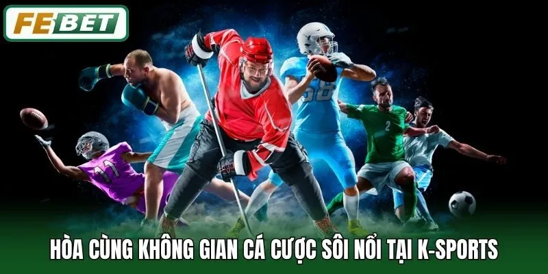 K-Sports | Khám Phá Sảnh Cược Thể Thao Sôi Động Bậc Nhất 1 Hòa cùng không gian cá cược sôi nổi tại K-Sports
