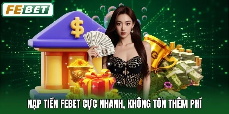 FEBET: Trang Chủ 16 Nạp tiền Febet cực nhanh, không tốn thêm phí
