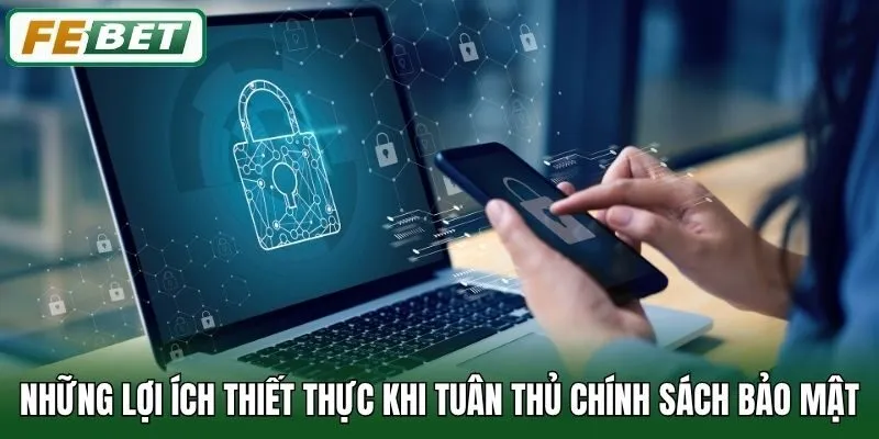 Chính Sách Bảo Mật 3 Những lợi ích thiết thực khi tuân thủ chính sách bảo mật