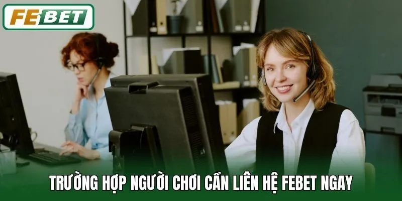 Liên Hệ Febet - Hỗ Trợ Hội Viên Nhanh Chóng Và Hiệu Quả 24/7 3 Trường hợp người chơi cần liên hệ Febet ngay