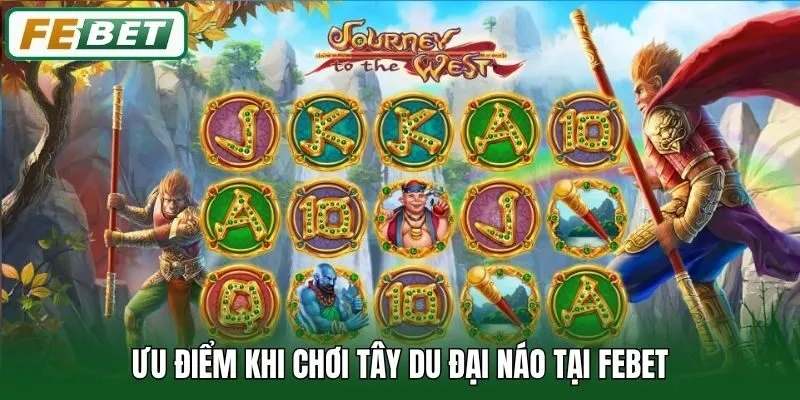 Tây Du Đại Náo - Game Nổ Hũ Đặc Biệt, Thưởng Lớn Tại Febet 3 Ưu điểm khi chơi Tây Du Đại Náo tại Febet