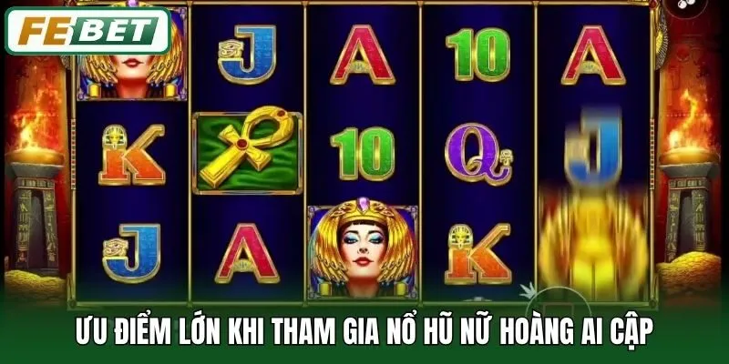 Nữ Hoàng Ai Cập - Tựa Game Nổ Hũ Cực Hấp Dẫn Với RTP 98% 3 Ưu điểm lớn khi tham gia nổ hũ Nữ Hoàng Ai Cập